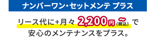 リース代に+月々2,160 円～で安心のメンテナンスをプラス。